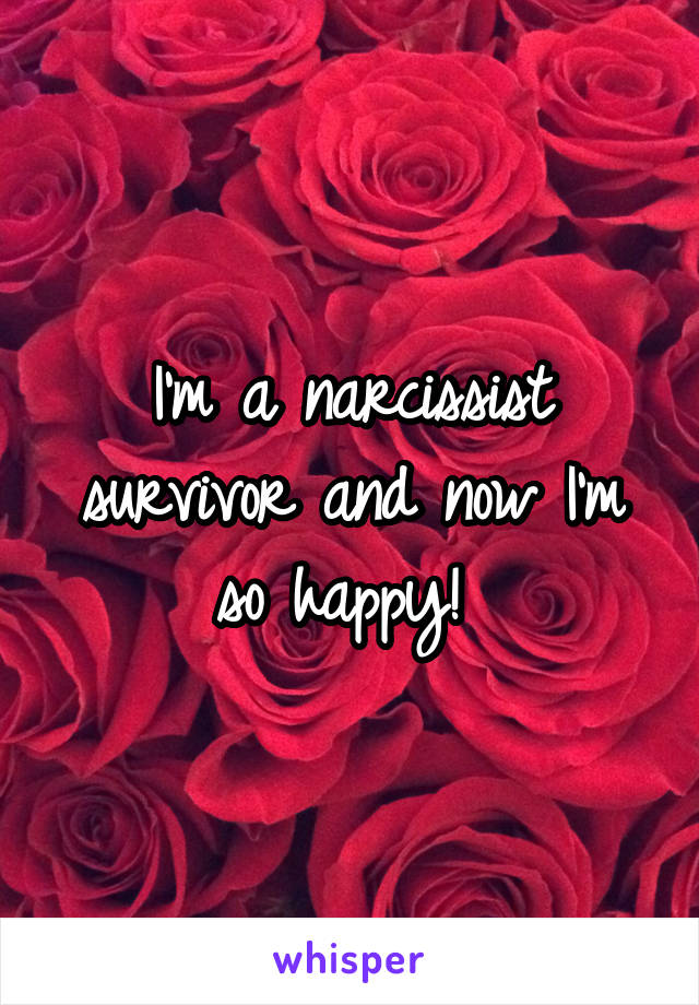 I'm a narcissist survivor and now I'm so happy! 