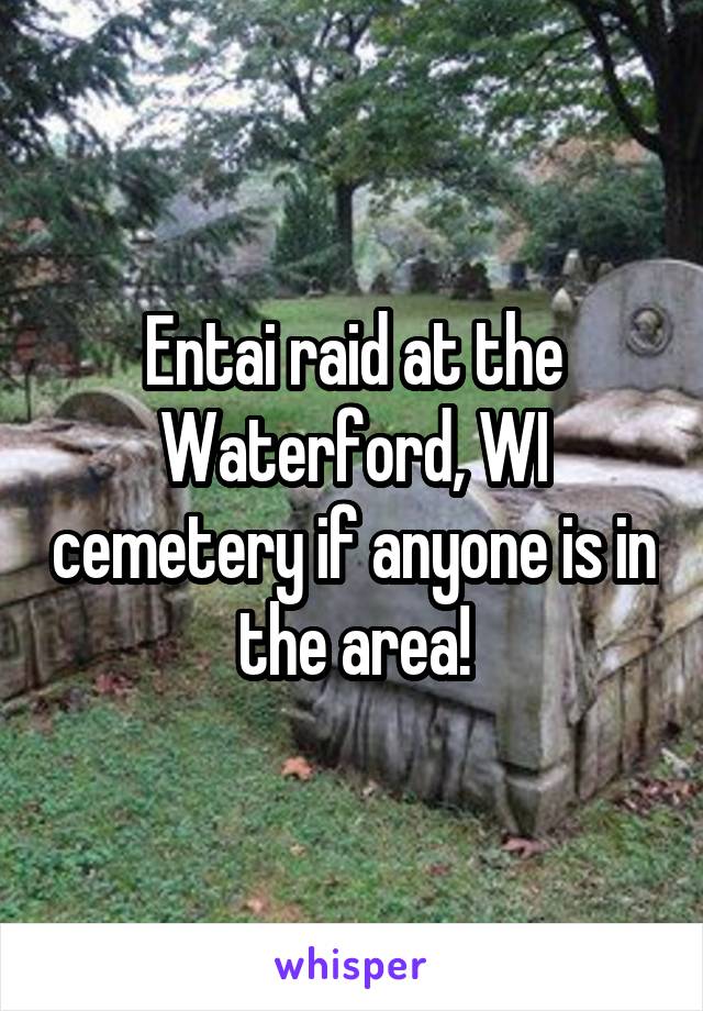 Entai raid at the Waterford, WI cemetery if anyone is in the area!