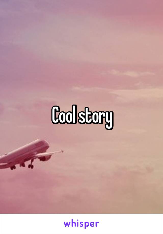 Cool story