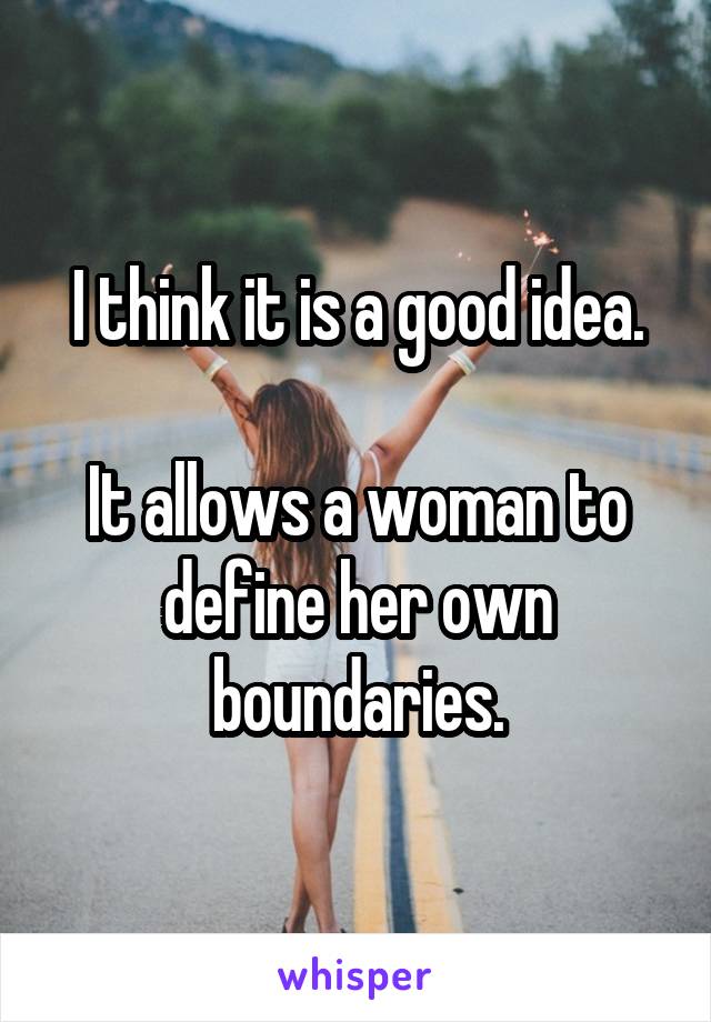 I think it is a good idea.

It allows a woman to define her own boundaries.