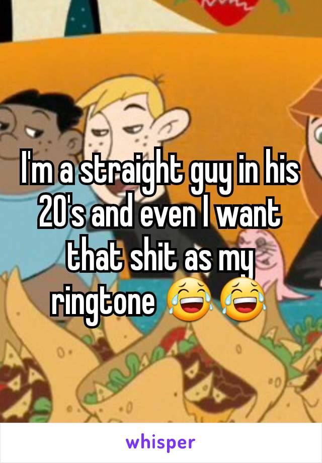I'm a straight guy in his 20's and even I want that shit as my ringtone 😂😂