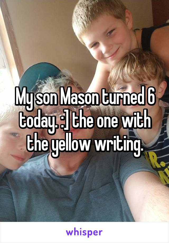 My son Mason turned 6 today. :] the one with the yellow writing.