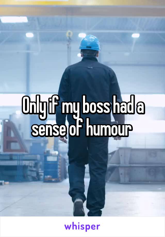 Only if my boss had a sense of humour 