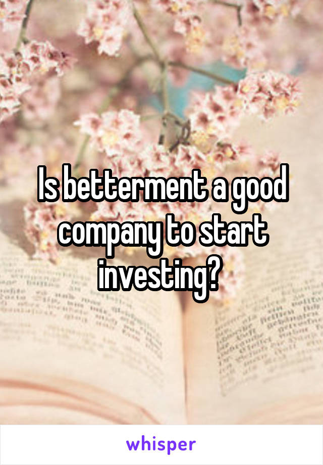 Is betterment a good company to start investing? 