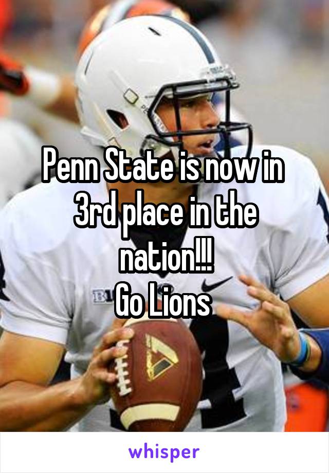 Penn State is now in 
3rd place in the nation!!!
Go Lions 