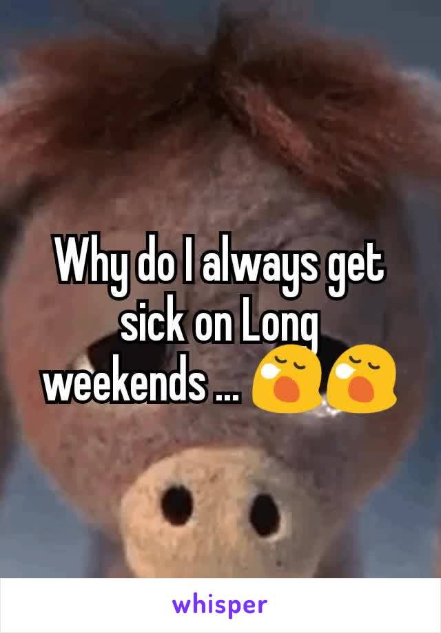 Why do I always get sick on Long weekends ... 😪😪