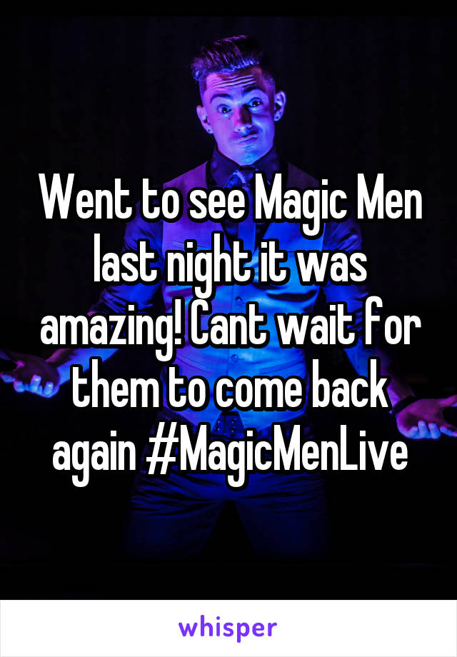 Went to see Magic Men last night it was amazing! Cant wait for them to come back again #MagicMenLive