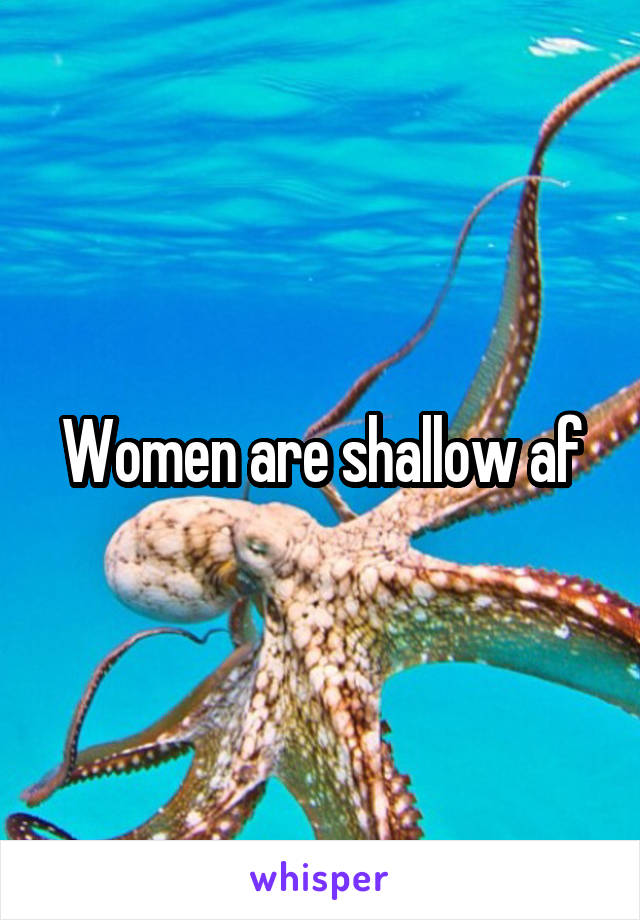 Women are shallow af