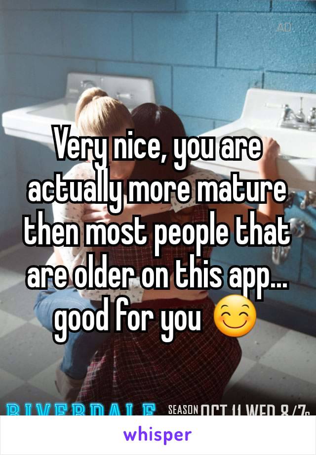 Very nice, you are actually more mature then most people that are older on this app... good for you 😊