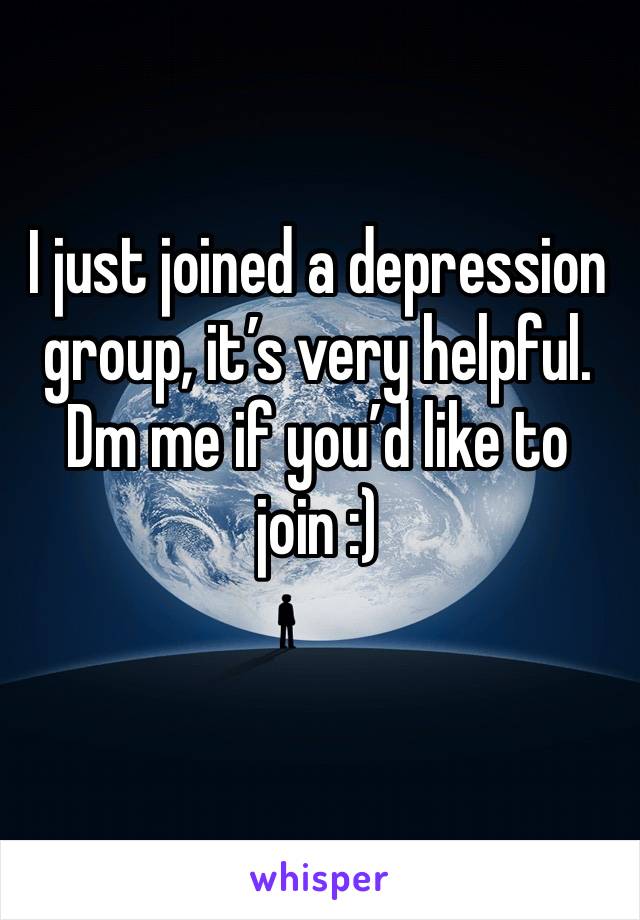 I just joined a depression group, it’s very helpful. Dm me if you’d like to join :)