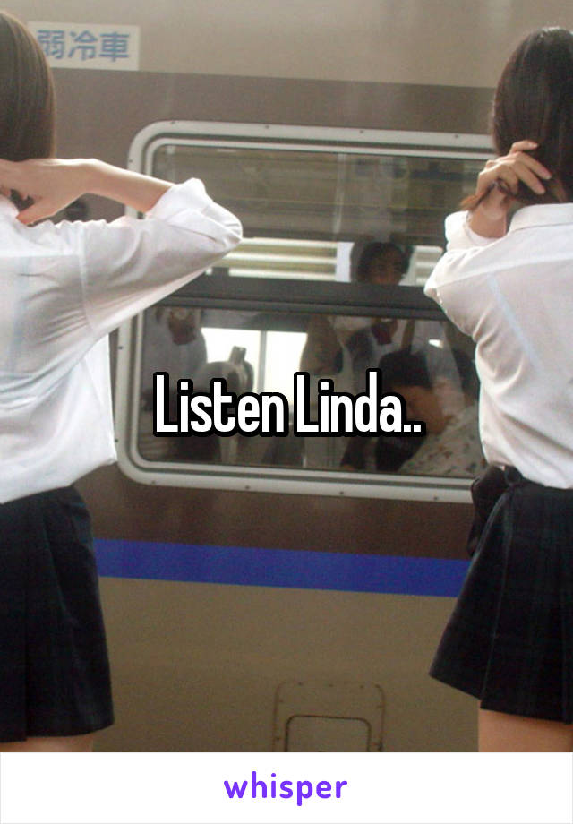 Listen Linda..