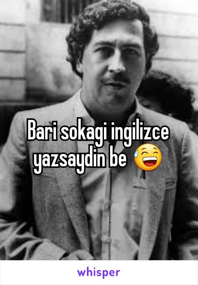 Bari sokagi ingilizce yazsaydin be 😅