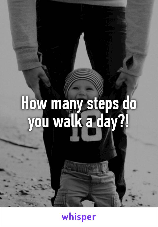 How many steps do you walk a day?!