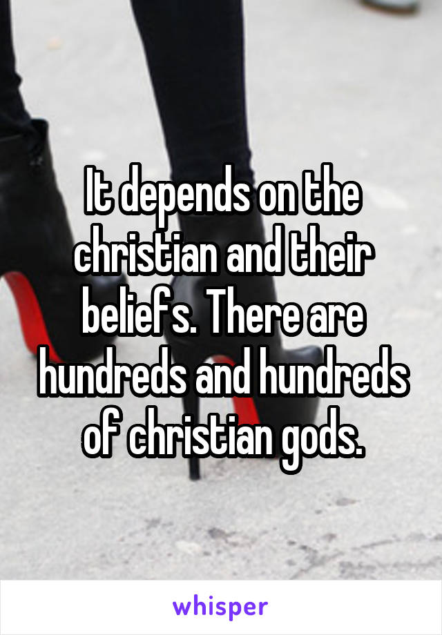 It depends on the christian and their beliefs. There are hundreds and hundreds of christian gods.