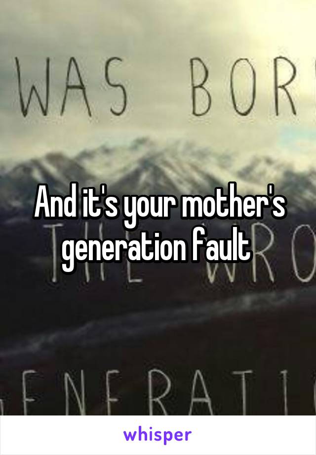 And it's your mother's generation fault 