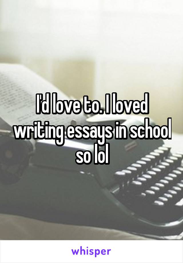 I'd love to. I loved writing essays in school so lol