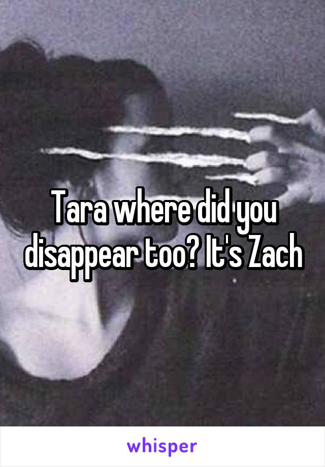 Tara where did you disappear too? It's Zach