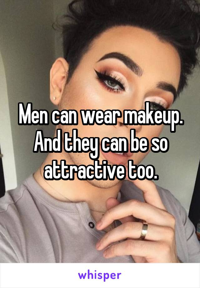 Men can wear makeup. And they can be so attractive too.