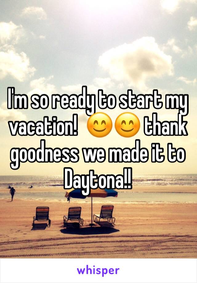 I'm so ready to start my vacation!  😊😊 thank goodness we made it to Daytona!!