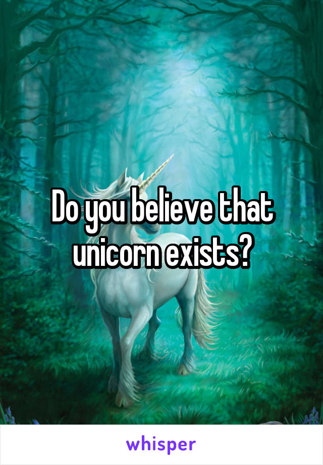 Do you believe that unicorn exists?