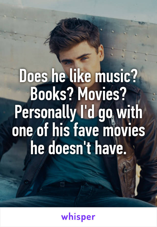 Does he like music? Books? Movies?
Personally I'd go with one of his fave movies he doesn't have.