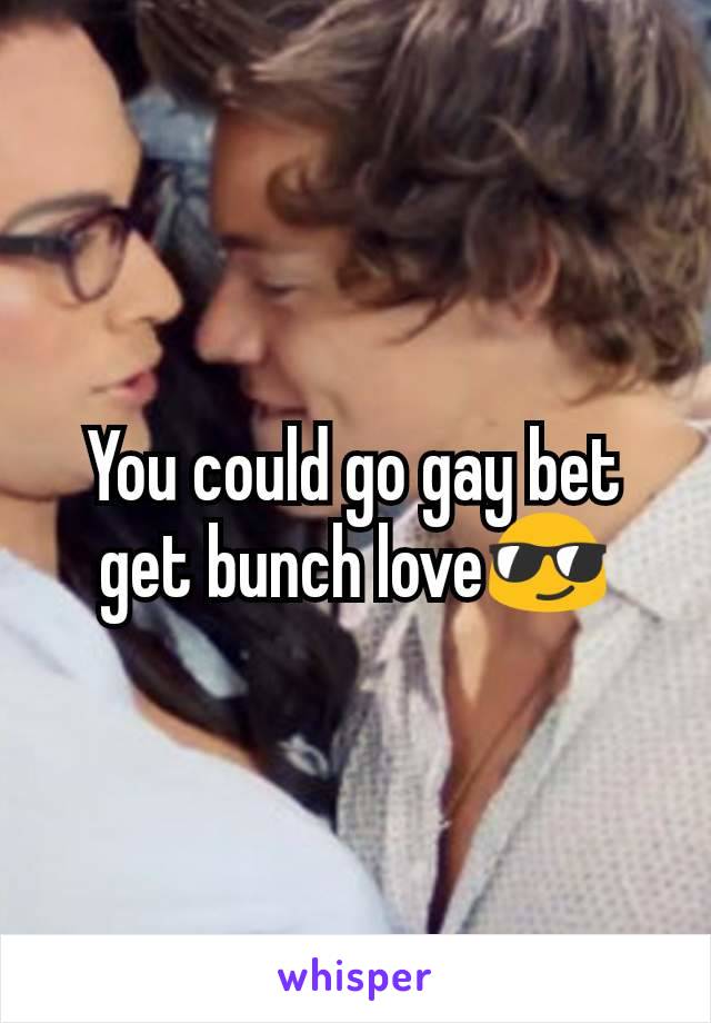 You could go gay bet get bunch love😎