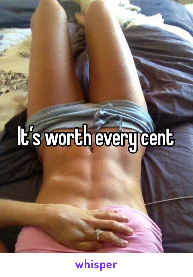 It’s worth every cent 