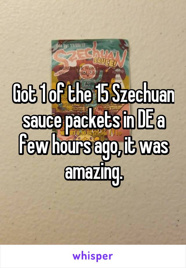 Got 1 of the 15 Szechuan sauce packets in DE a few hours ago, it was amazing.