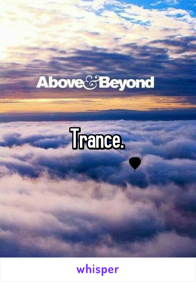 Trance. 