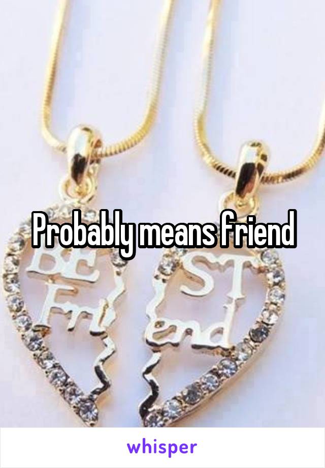 Probably means friend