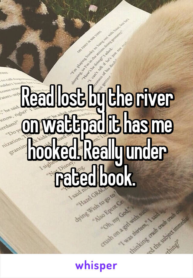 Read lost by the river on wattpad it has me hooked. Really under rated book. 