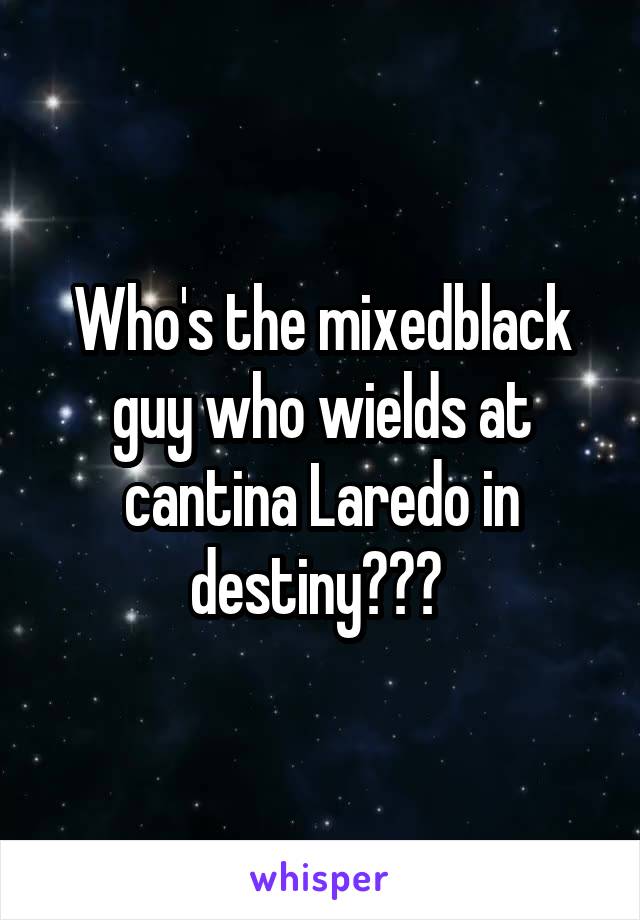 Who's the mixed\black guy who wields at cantina Laredo in destiny??? 