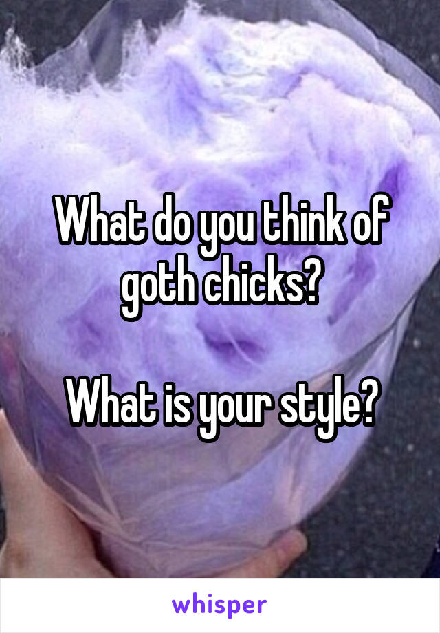 What do you think of goth chicks?

What is your style?