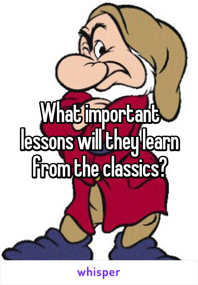 What important lessons will they learn from the classics?