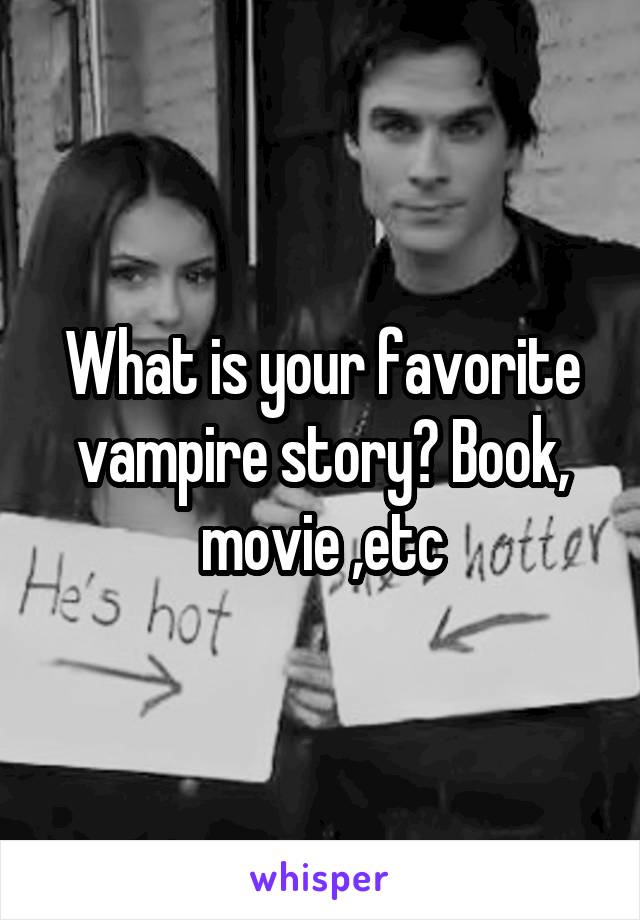 What is your favorite vampire story? Book, movie ,etc