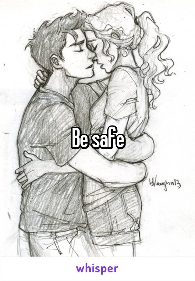 Be safe