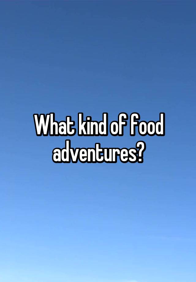 what-kind-of-food-adventures