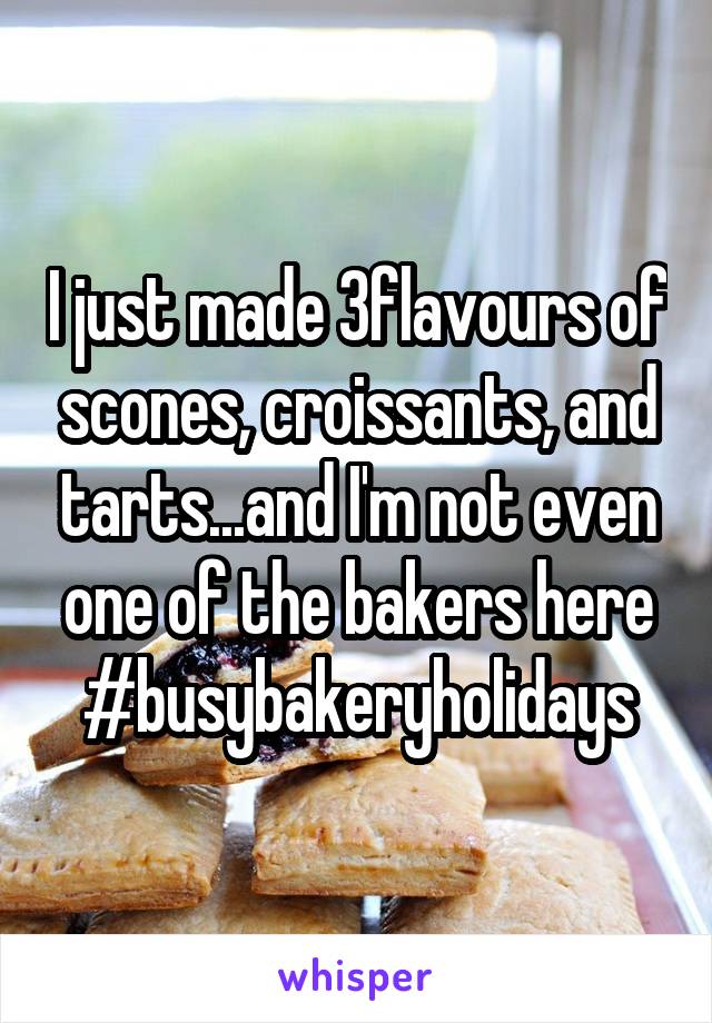 I just made 3flavours of scones, croissants, and tarts...and I'm not even one of the bakers here #busybakeryholidays