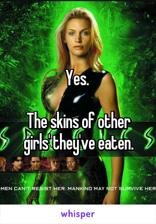 Yes. 

The skins of other girls' they've eaten.