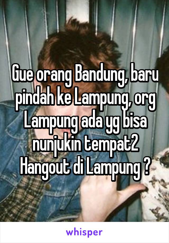 Gue orang Bandung, baru pindah ke Lampung, org Lampung ada yg bisa nunjukin tempat2 Hangout di Lampung ?