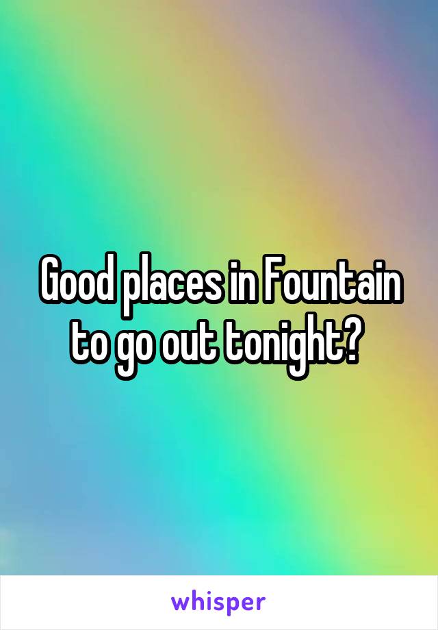 Good places in Fountain to go out tonight? 