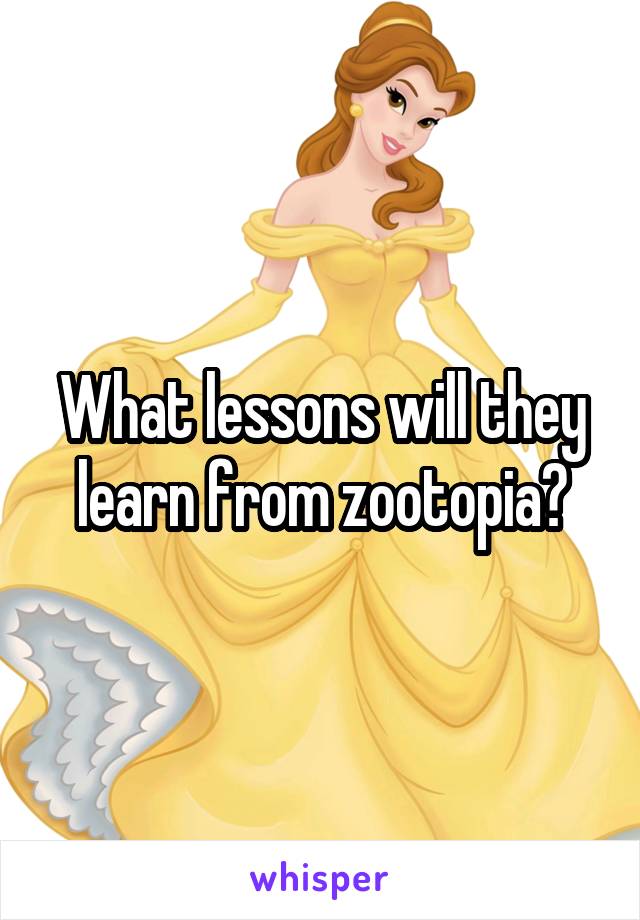 What lessons will they learn from zootopia?