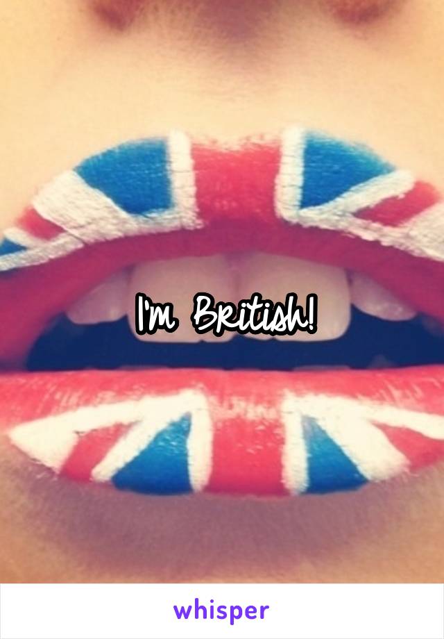 I'm British!