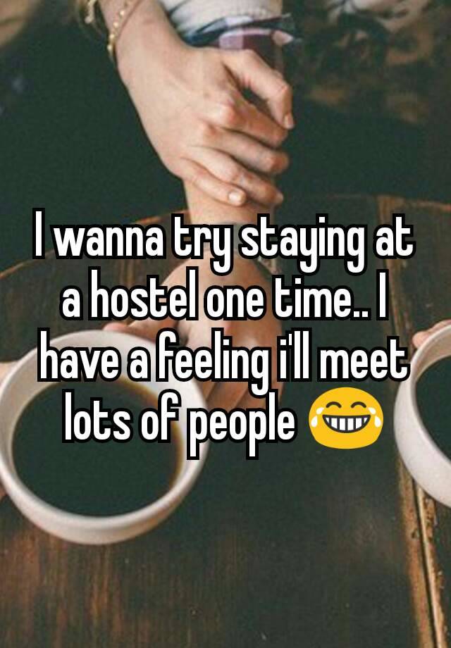 I wanna try staying at a hostel one time.. I have a feeling i'll meet lots of people 😂