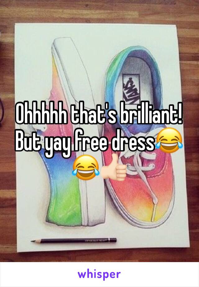 Ohhhhh that's brilliant! But yay free dress😂😂👍🏻