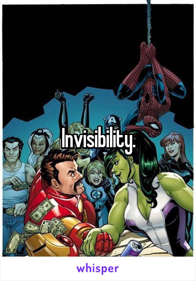 Invisibility.