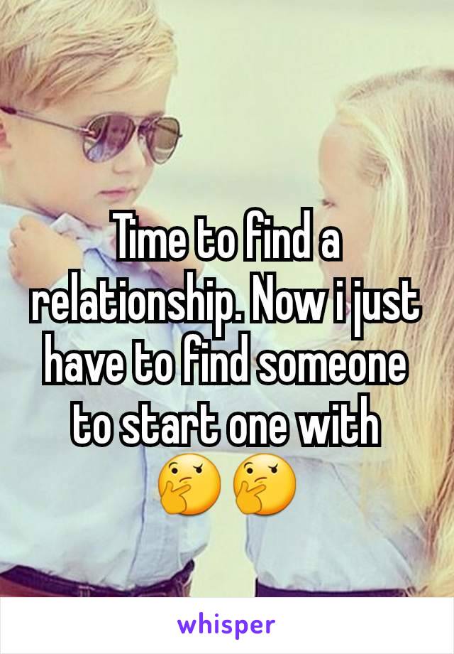 Time to find a relationship. Now i just have to find someone to start one with
🤔🤔