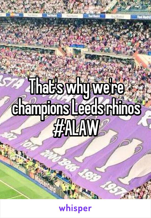 That's why we're champions Leeds rhinos #ALAW