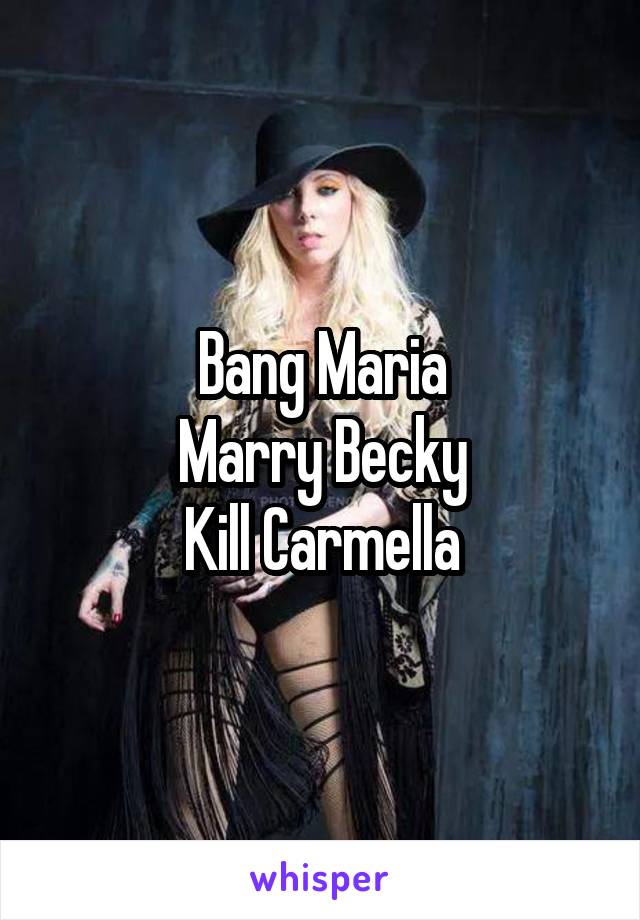 Bang Maria
Marry Becky
Kill Carmella