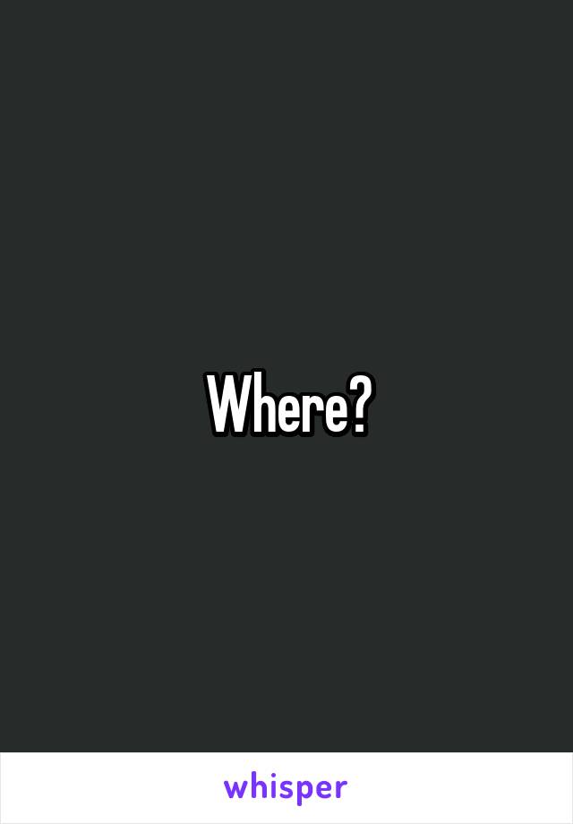 Where?